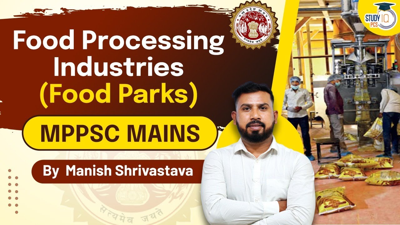 MPPSC MAINS | Food Processing Industries (Food Parks) | Study IQ PCS | By Manish Shrivastava