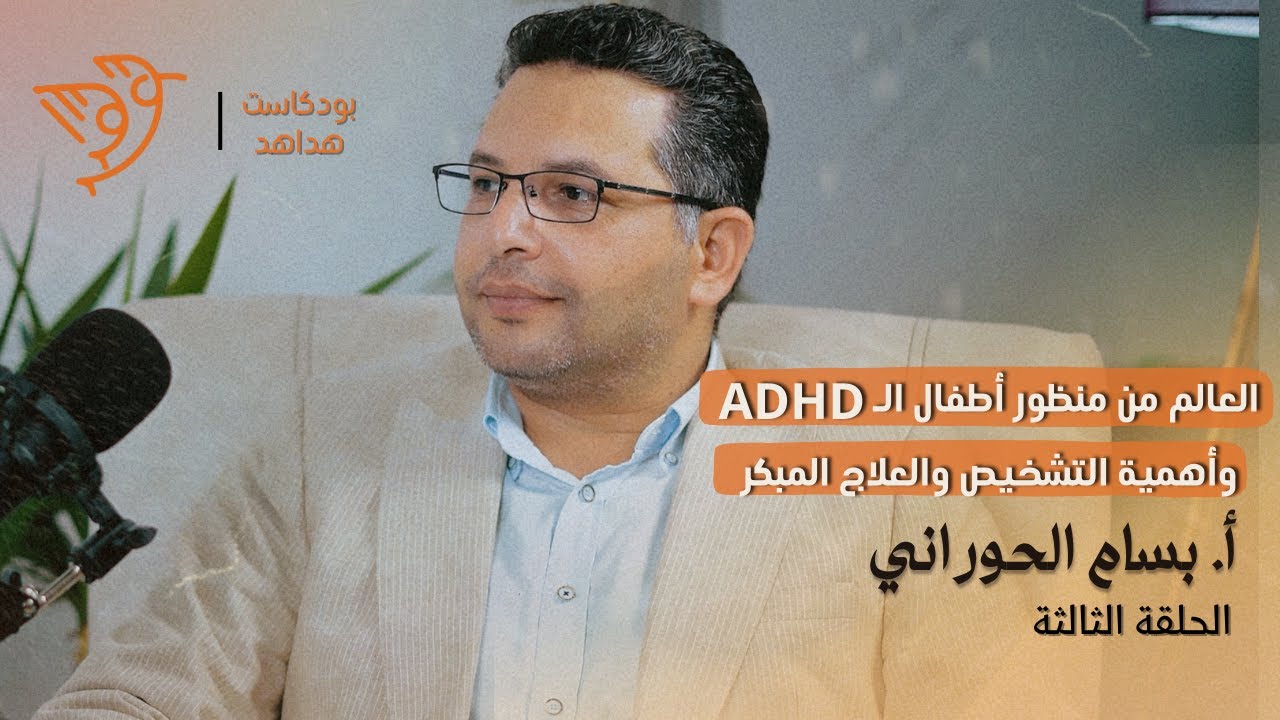 العالم من منظور أطفال الـADHD وأهمية التشخيص والعلاج المبكر مع المعالج بسام الحوراني |بودكاست هداهد3