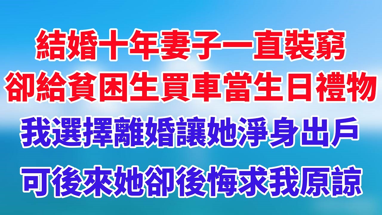 結婚十年妻子一直裝窮，卻給貧困生買車當生日禮物，我選擇離婚讓她淨身出戶，可後來她卻後悔求我原諒！#小说推荐 #一口气看完