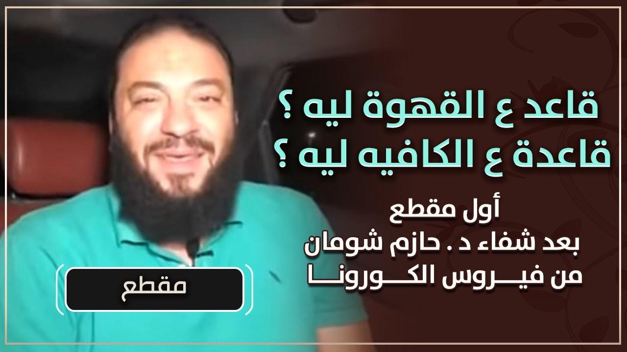 قاعد ع القهوة ليه .. قاعدة ع الكافيه ليه ؟ | أول مقطع بعد الشفاء من فيروس الكورونا | د . حازم شومان