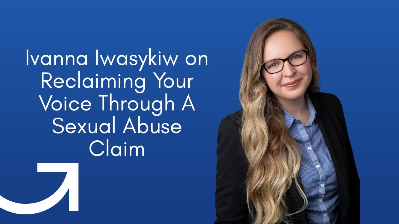 Ivanna Iwasykiw on Reclaiming Your Voice Through A Sexual Abuse Claim
