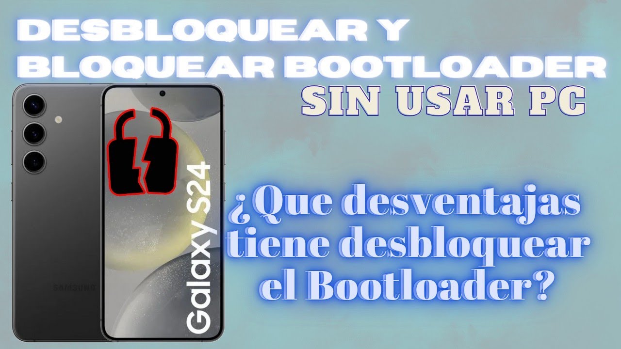 Desbloqueo y vuelvo a Bloquear el Bootloader Samsung S24¿Merece la pena desbloquear el Bootloader?