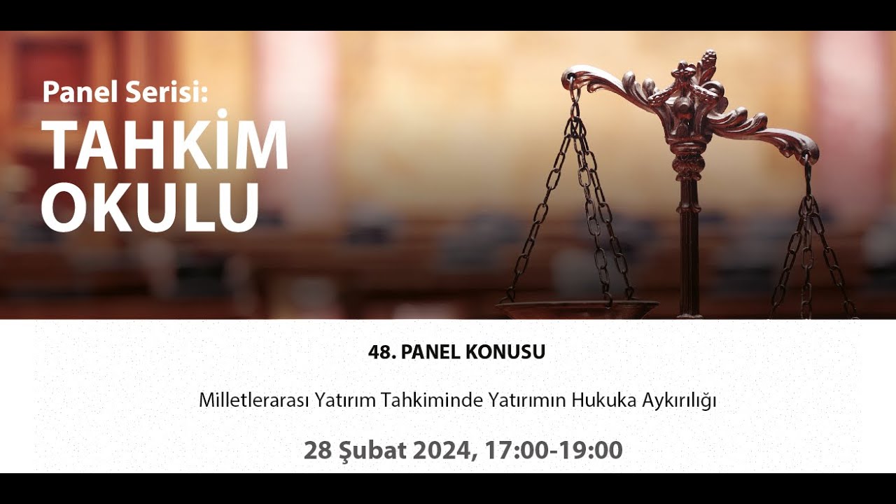 48. Panel - Milletlerarası Yatırım Tahkiminde Yatırımın Hukuka Aykırılığı