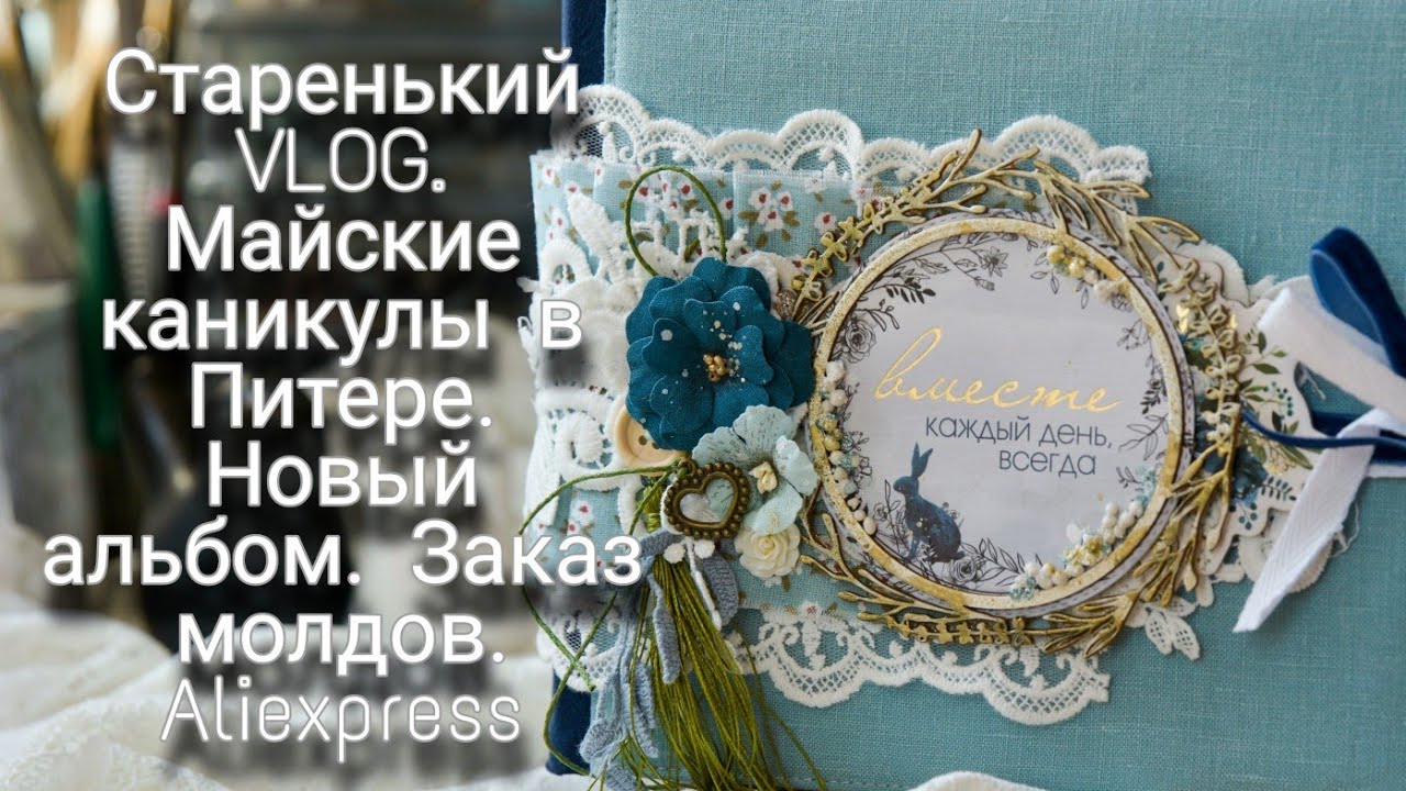 Старенький ВЛОГ. Майские каникулы в Питере. Новый альбом. Заказ молдов. Алиэкспресс. Скрапбукинг