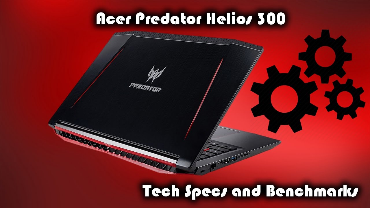 Acer Predator Helios 300 Gaming Laptop • Tech Specs and Benchmarks