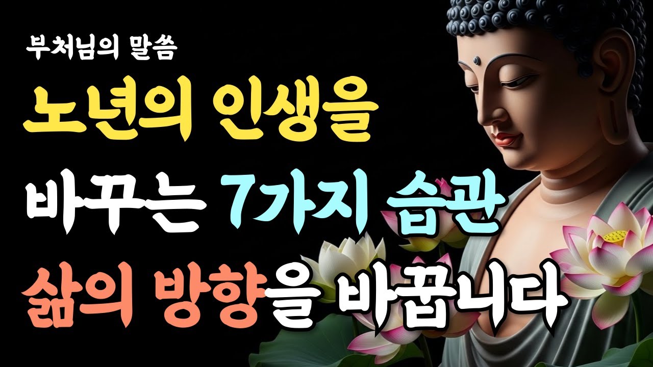 60대 이후, 이 7가지 습관이 삶의 방향을 바꿉니다ㅣ부처님 말씀ㅣ석가모니ㅣ마음ㅣ깨달음ㅣ마음공부