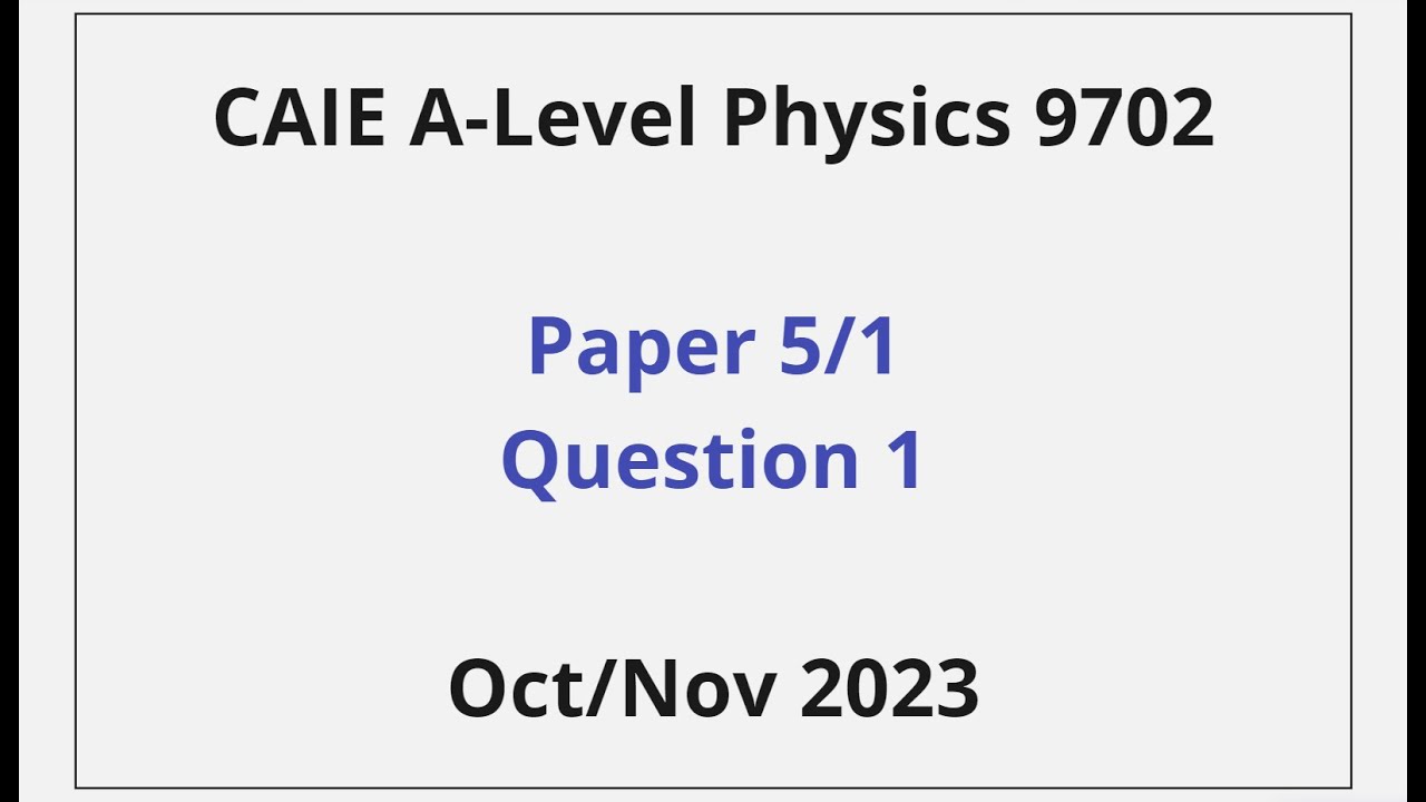 Paper 5 Question 1 Walkthrough - CAIE A-Level Physics – 9702_w23_qp_51