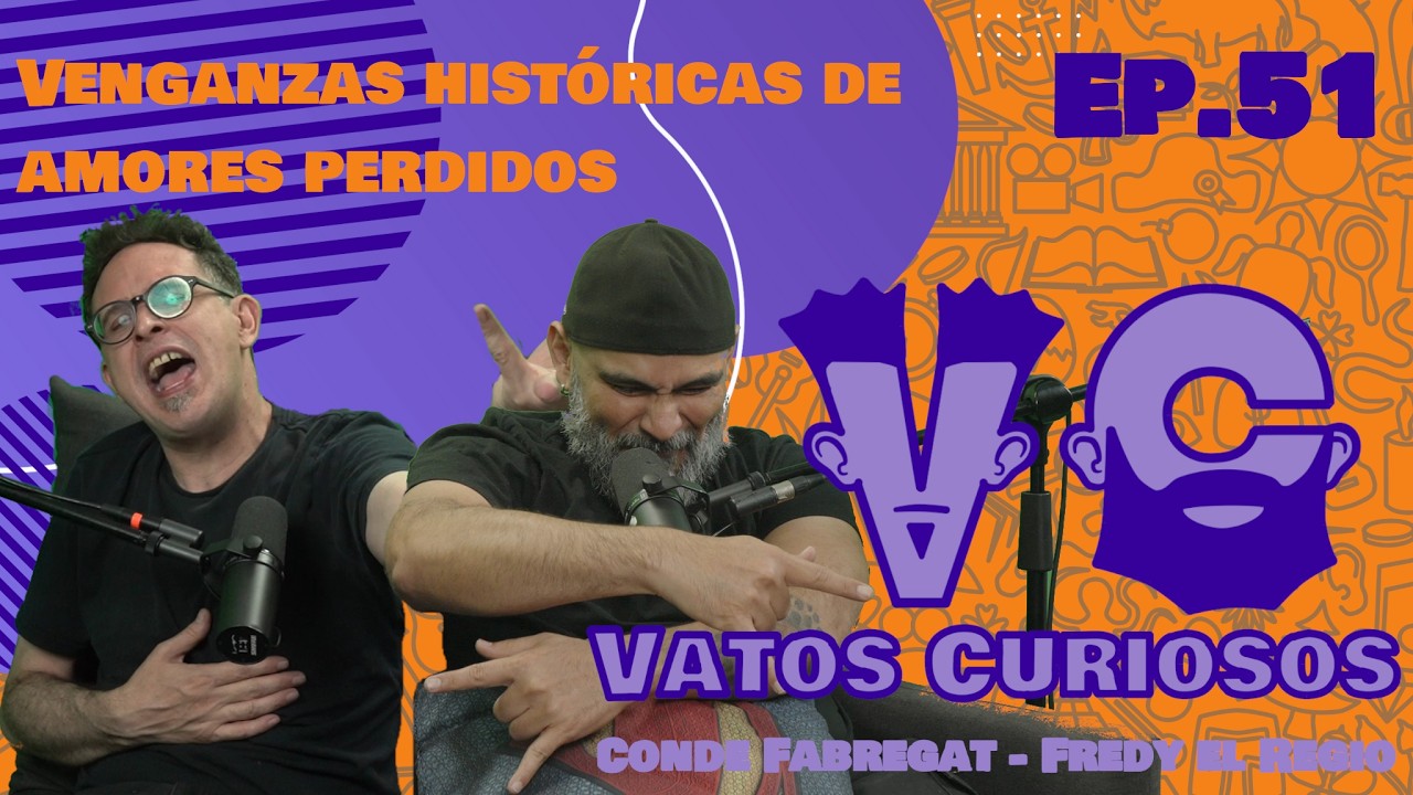 Vatos Curiosos Ep. 51 Venganzas hist&oacute;ricas de amores perdidos.