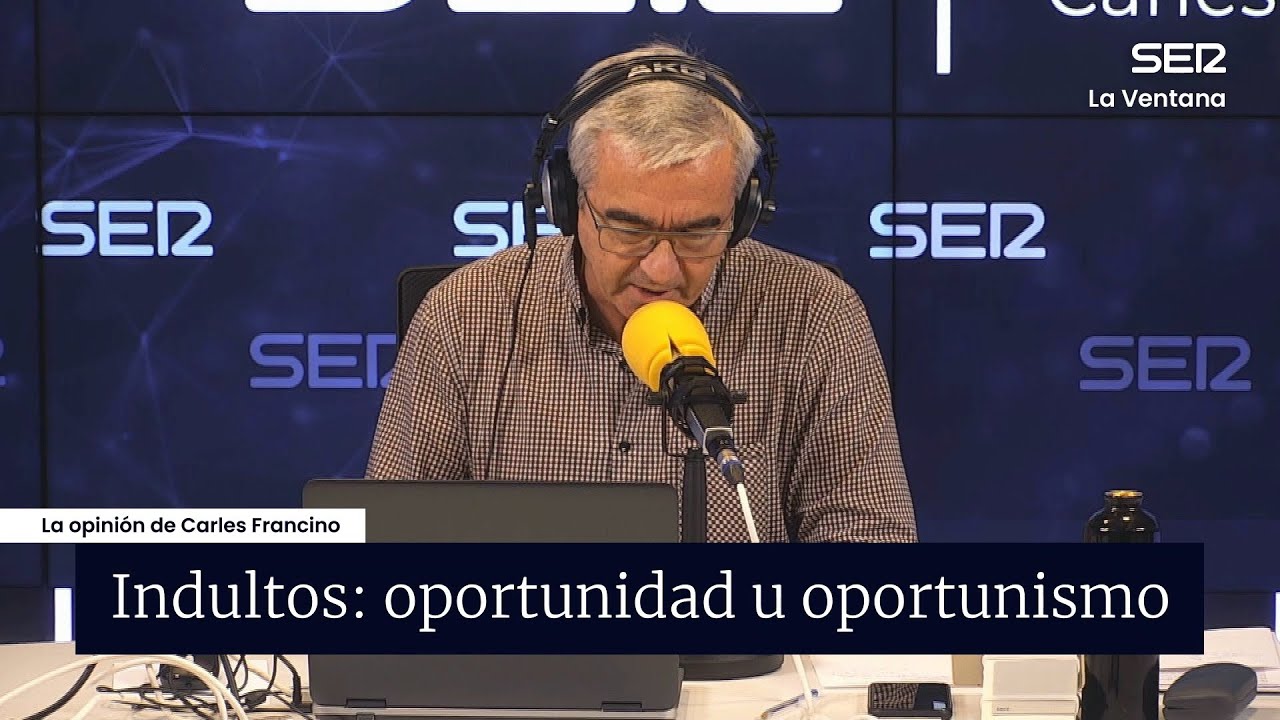 La opinión de Carles Francino | Indultos: oportunidad u oportunismo