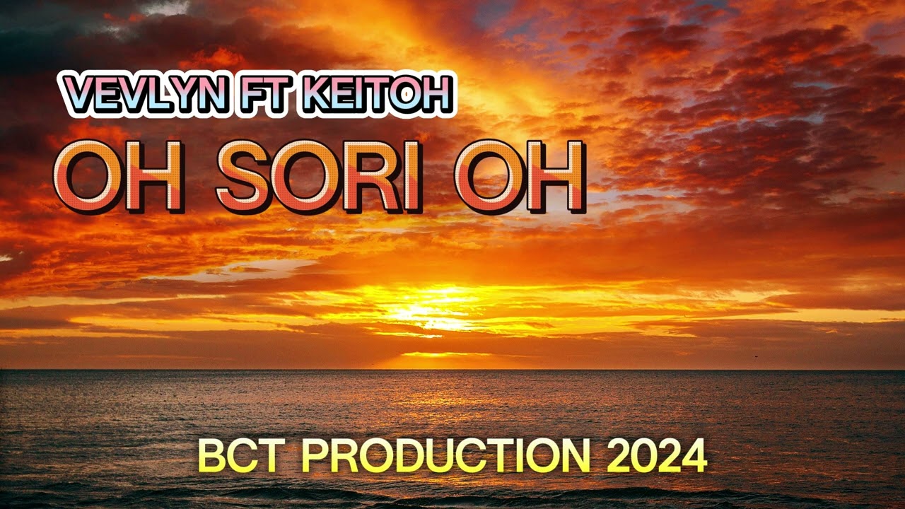 OH SORI OH - by VEVLYN & KEITOH [BCT PRODUCTION] PROD BY VENFORD
