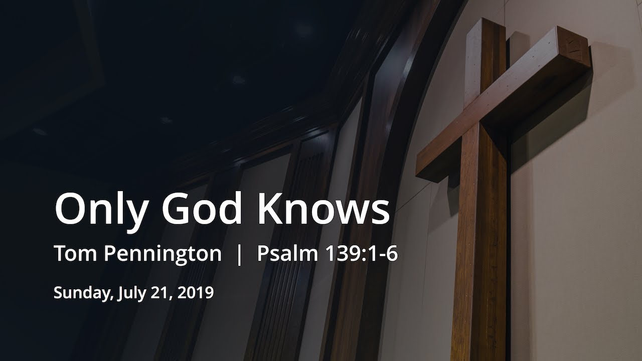 Only God Knows | Tom Pennington | Psalm 139:1-6