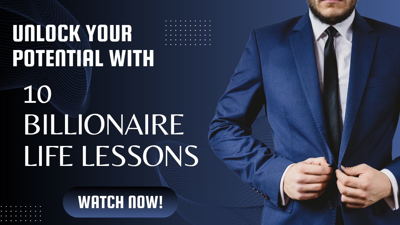 Unlock Your Potential with 10 Billionaire Life Lessons