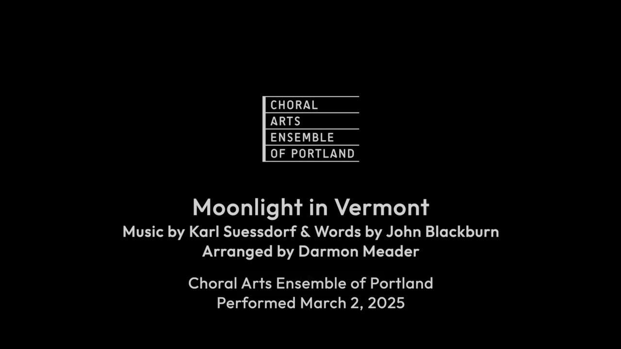Moonlight in Vermont - Presented Choral Arts Ensemble of Portland