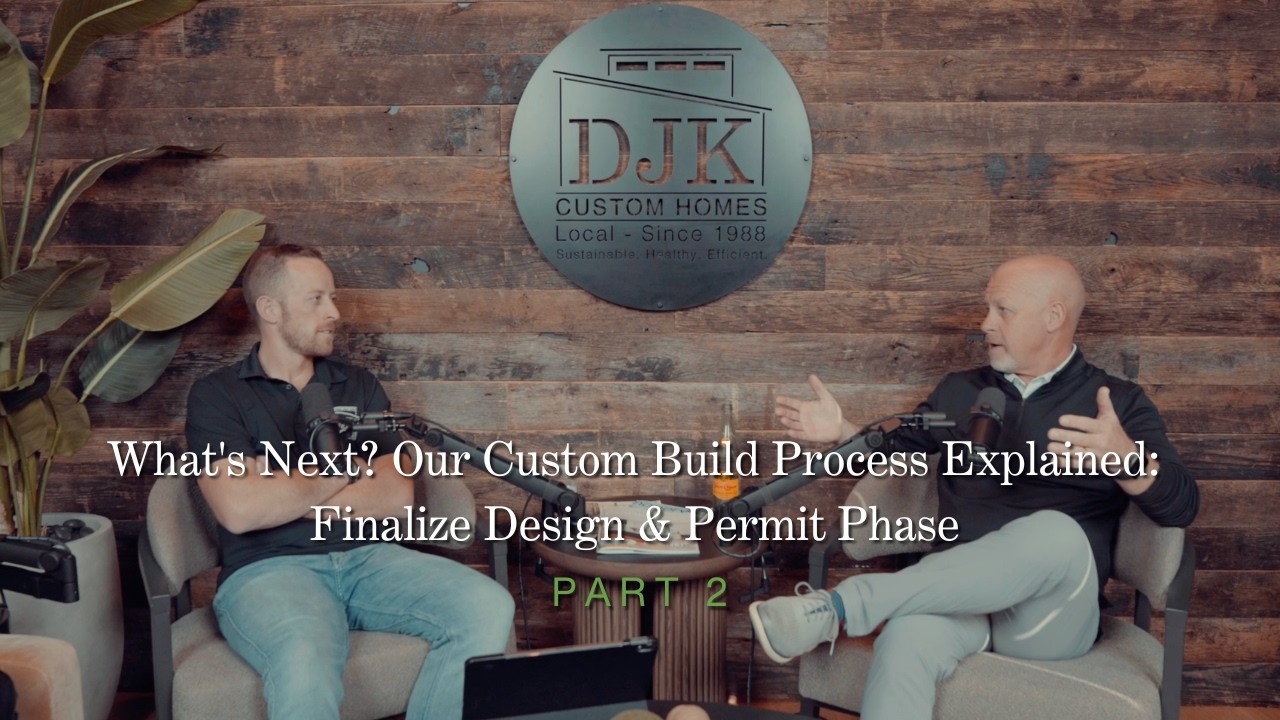 What&rsquo;s Next? Our Custom Build Process | Finalize Design & Permit Phase (Part 2) | The DJK Podcast