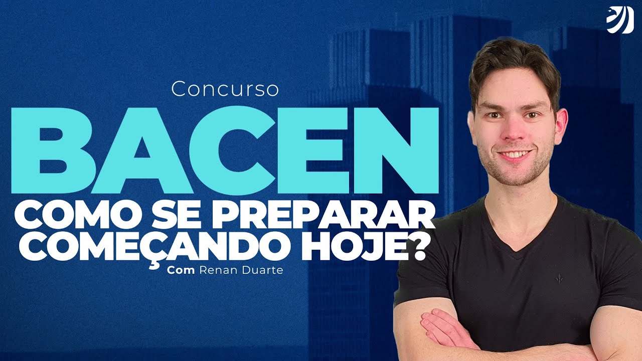 CONCURSO BACEN: COMO SE PREPARAR COMEÇANDO HOJE? (Renan Duarte)
