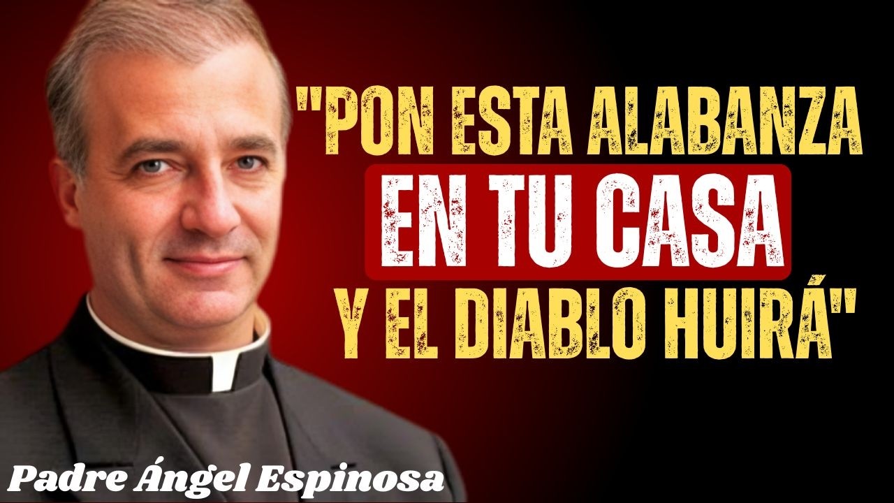La Alabanza que el Diablo Tiene Miedo de Oír en tu casa - Padre Ángel Espinosa
