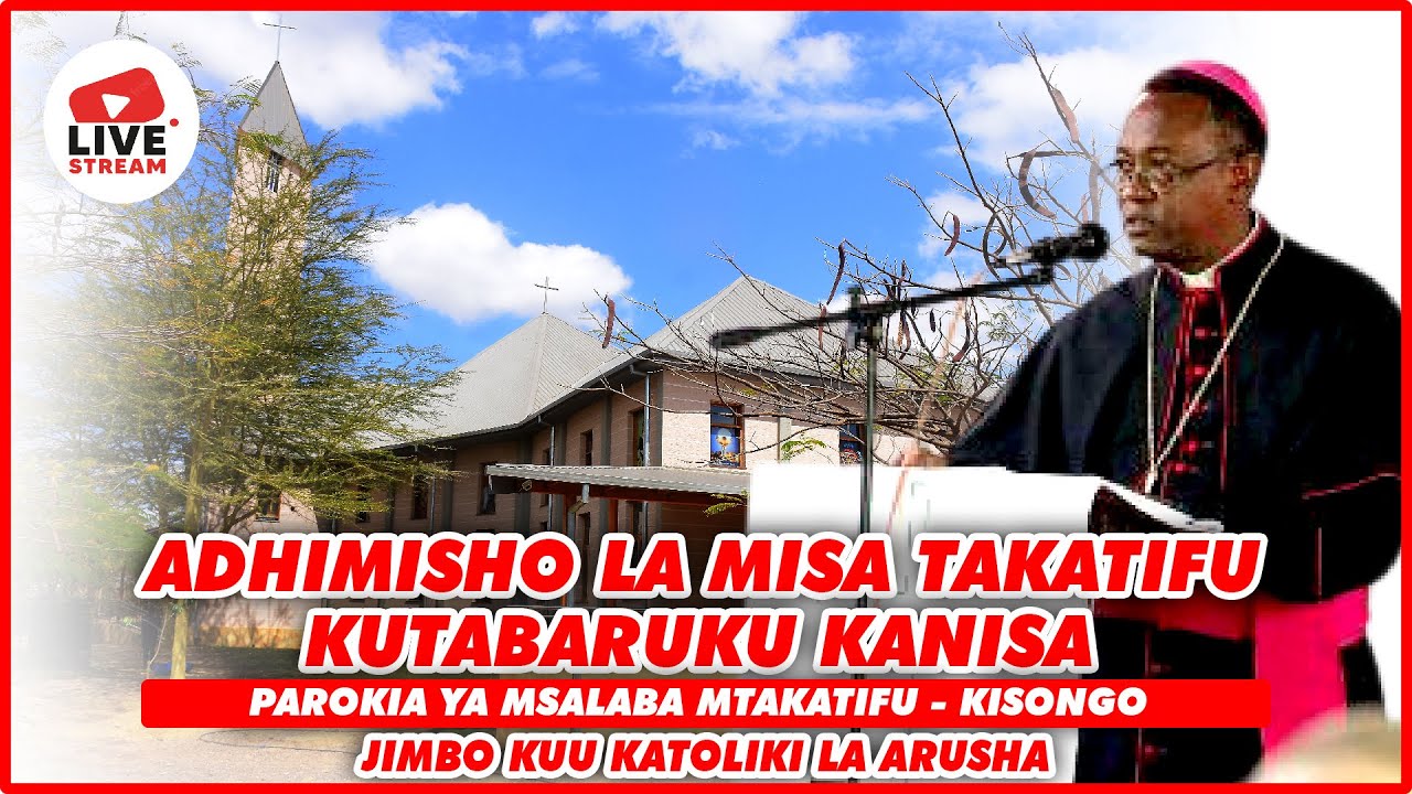 🔴LIVE : ADHIMISHO LA MISA TAKATIFU YA KUTABARUKU KANISA LA PAROKIA MSALABA MT. - KISONGO ARUSHA