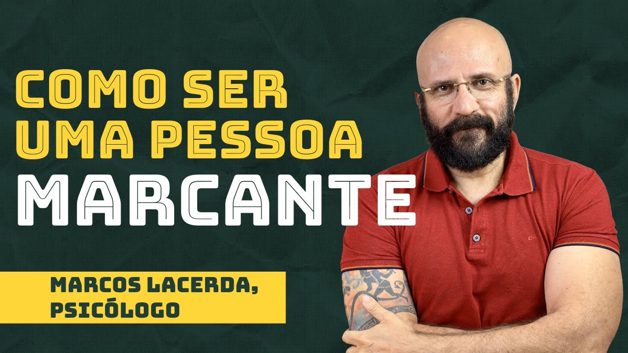 COMO SER UMA PESSOA MARCANTE | Marcos Lacerda, psic&oacute;logo