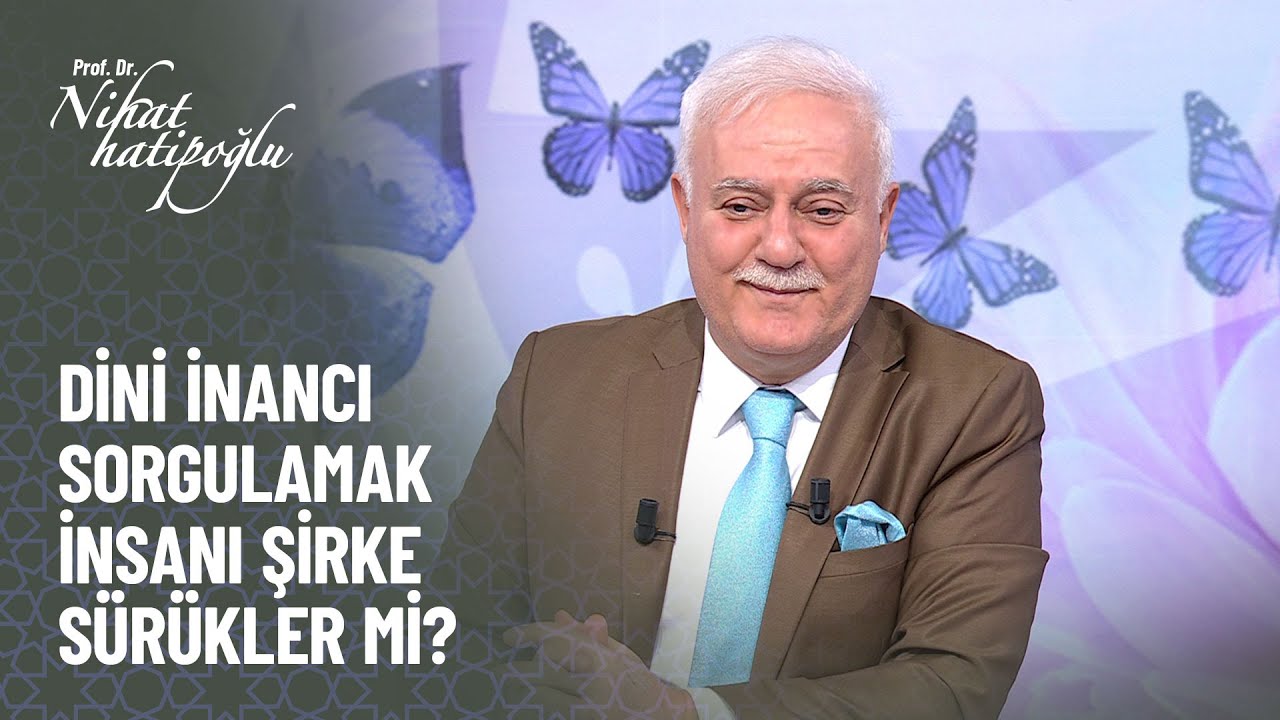 Dini inancı sürekli sorgulamak insanı şirke götürür mü? - Nihat Hatipoğlu ile Kur'an ve Sünnet