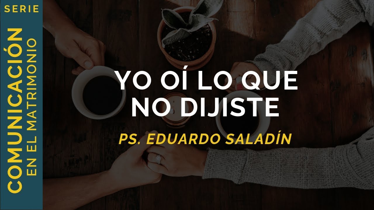 Yo oí lo que no dijiste | Ps. Eduardo Saladín
