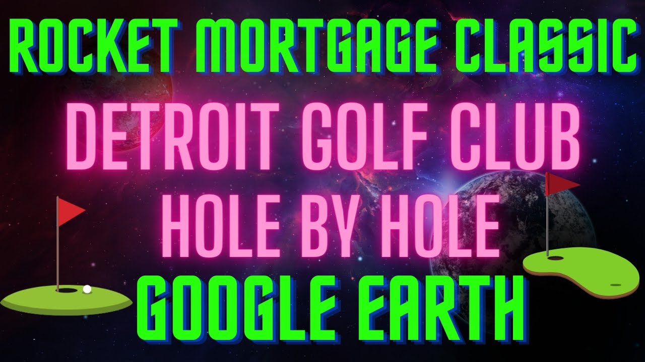 Rocket Mortgage Classic Hole By Hole Breakdown Using Google Earth