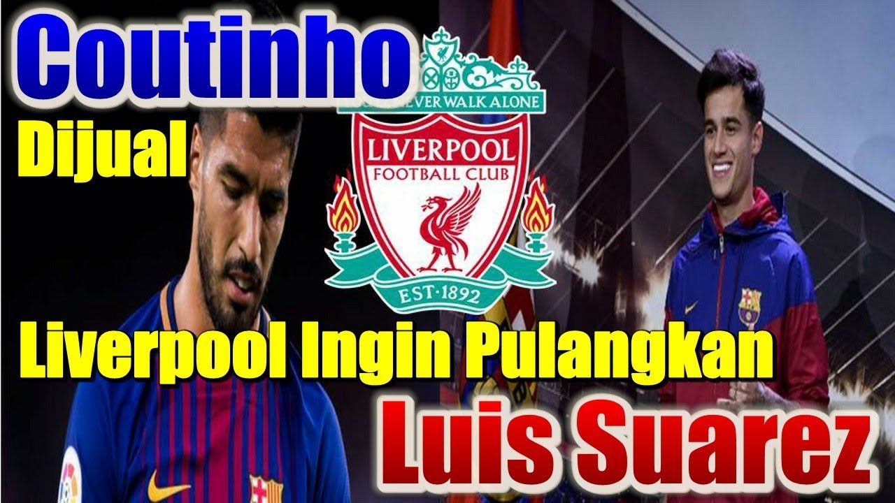 Philippe Coutinho Dijual Ke Barcelona, Liverpool Ingin Pulangkan Luis Suarez