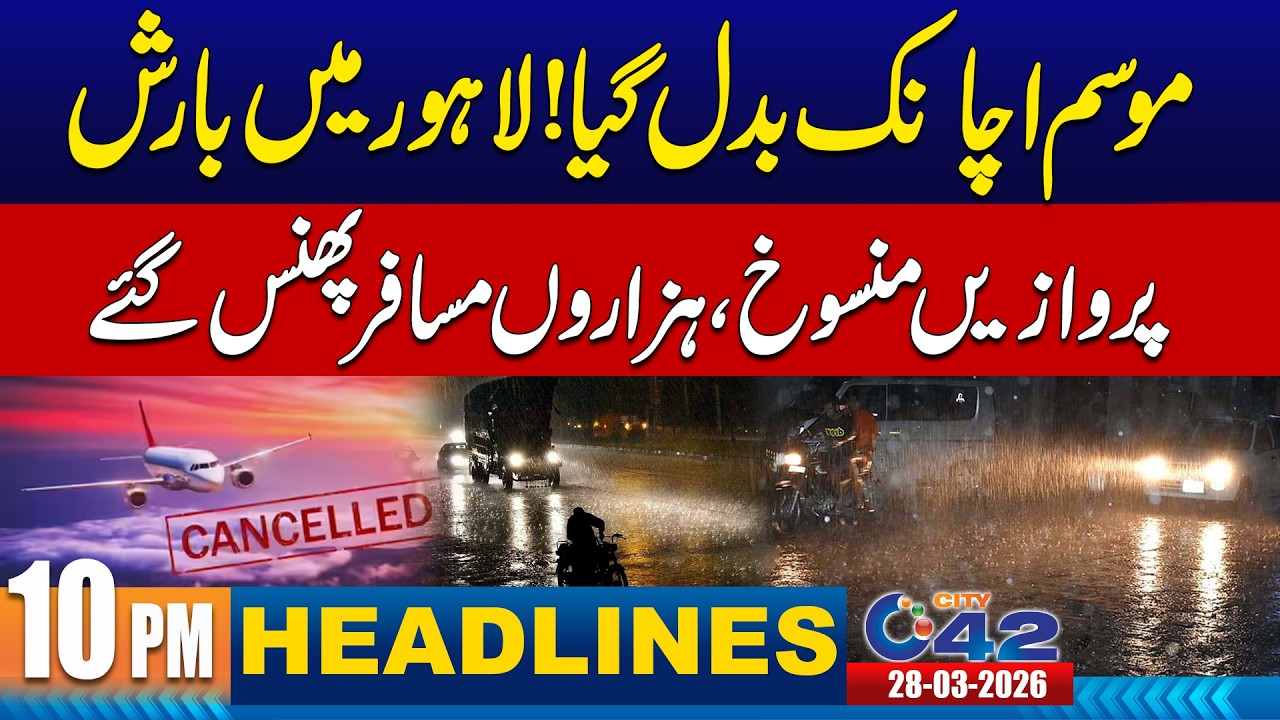 Rain In Lahore | Weather Update | Flights Cancelled | 10PM News Headlines I 28 March 2026 I City 42