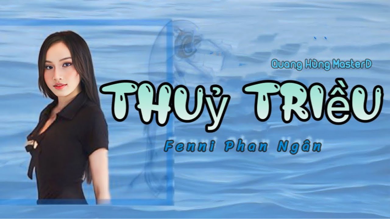 Thuỷ Triều - Quang H&ugrave;ng MasterD | Fenni Phan Ng&acirc;n cover