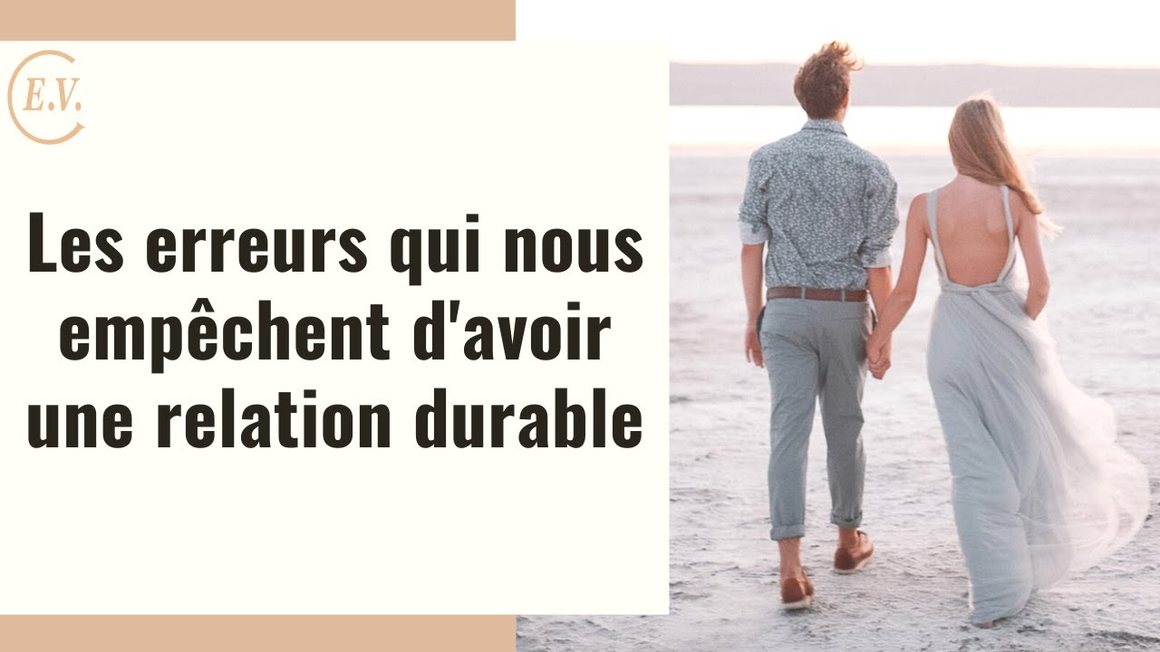 3 erreurs qui privent d'avoir une relation durable