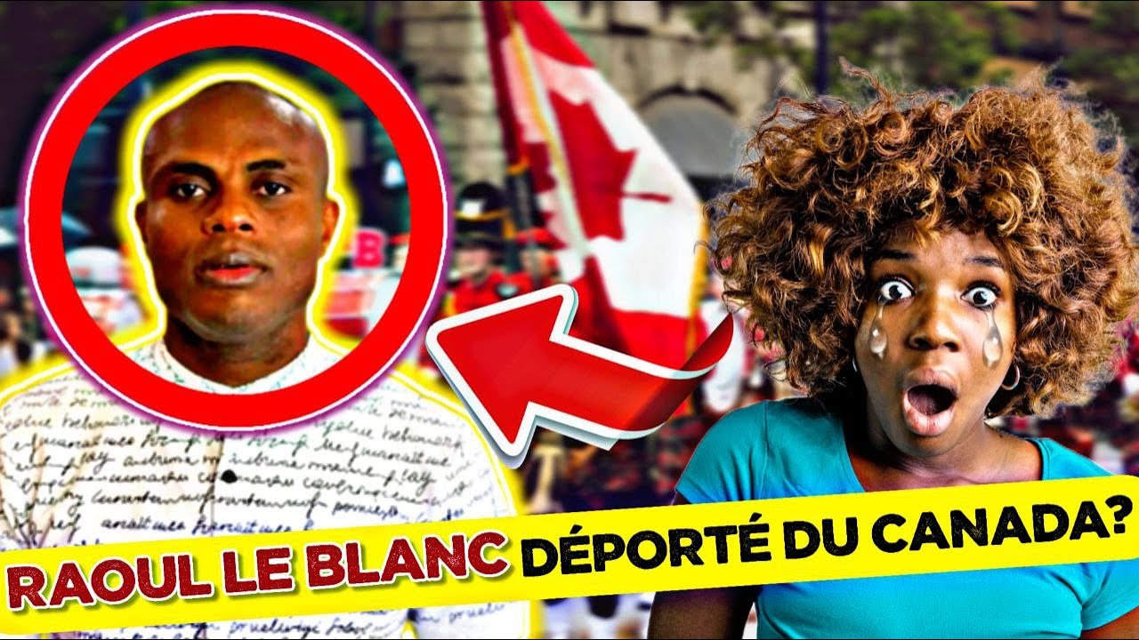 🚨RAOUL LE BLANC DÉPORTÉ DU CANADA?
