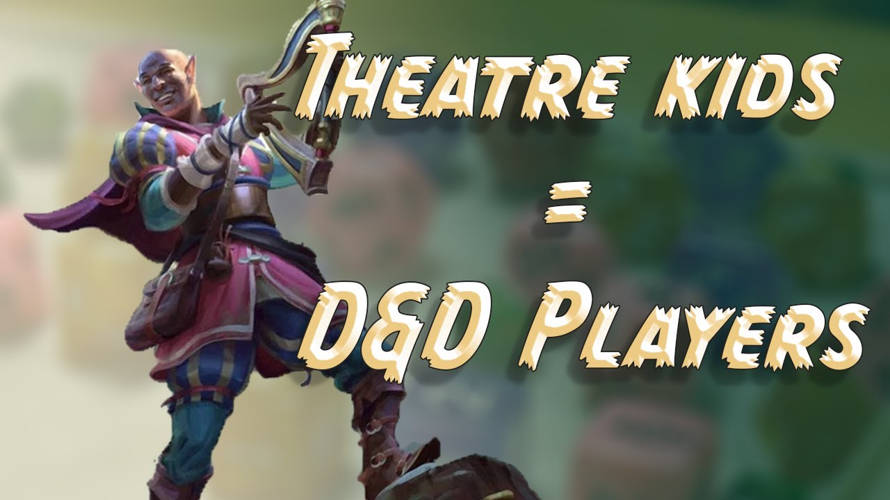Why are their so many THEATRE KIDS in D&D?