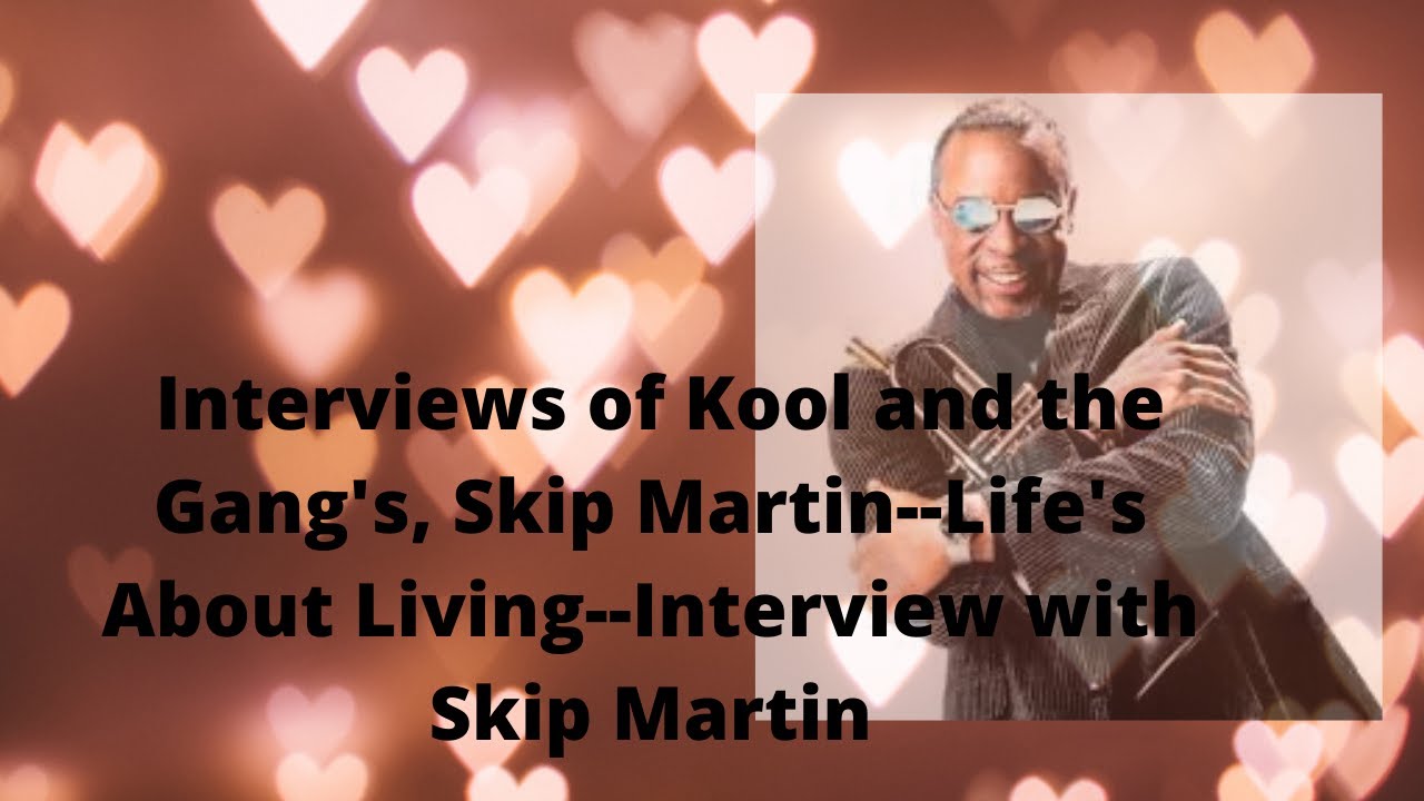 Interviews of Skip Martin--Life's about Living interviews Kool and the Gang, legend Skip Martin