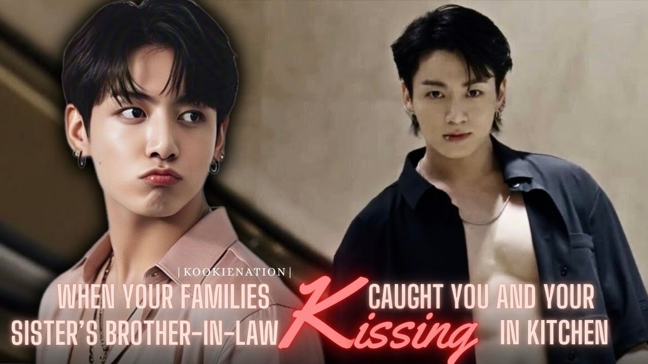 When your families caught you and your sister’s brother-in-law KISSING ||jkff||