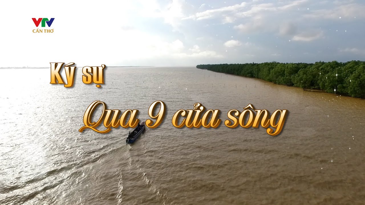 KÝ SỰ QUA 9 CỬA SÔNG - TẬP 1 - CỬA TIỂU | VTV CẦN THƠ