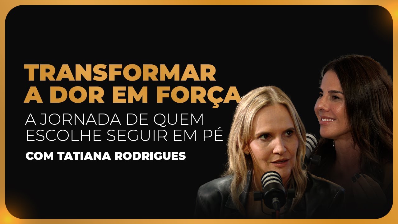 141 | TRANSFORMAR A DOR EM FOR&Ccedil;A: A JORNADA DE QUEM ESCOLHE SEGUIR EM P&Eacute; - COM TATIANA RODRIGUES