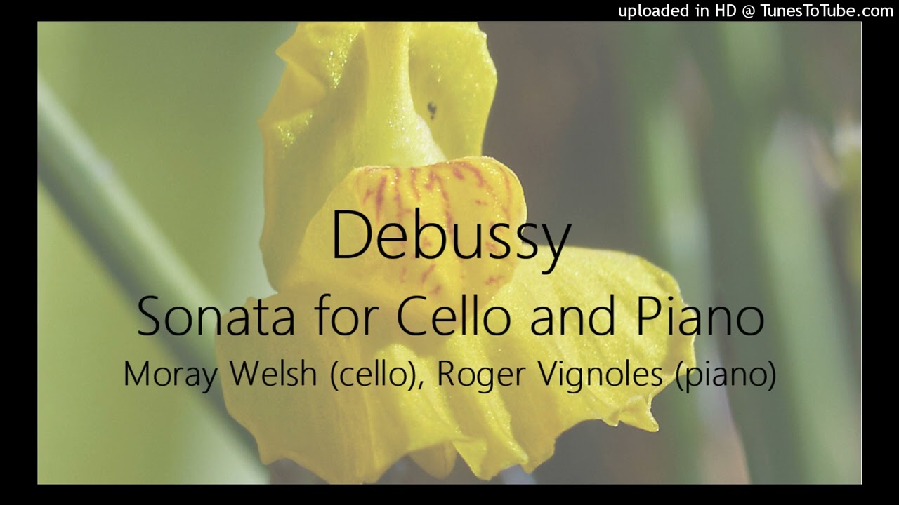 Debussy: Sonata for Cello & Piano ~ Moray Welsh (cello) and Roger Vignoles (piano)
