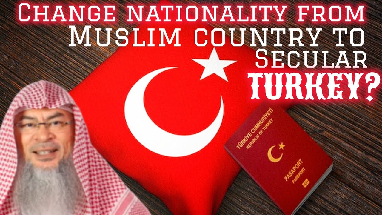 Can we change nationality from a muslim country to a secular country like Turkey 🇹🇷? assim al hakeem