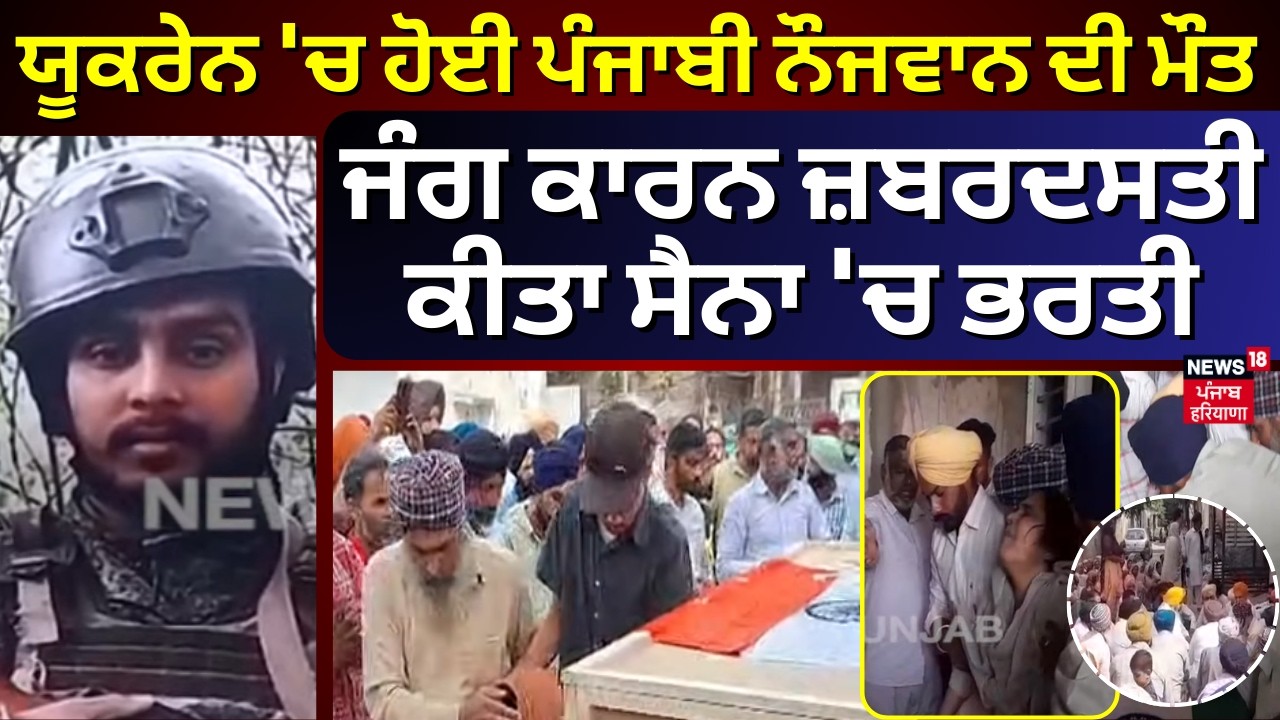 Ukraine 'ਚ ਹੋਈ ਪੰਜਾਬੀ ਨੌਜਵਾਨ ਦੀ ਮੌਤ, ਜੰਗ ਕਾਰਨ ਜ਼ਬਰਦਸਤੀ ਕੀਤਾ ਸੈਨਾ 'ਚ ਭਰਤੀ | N18G | Ludhiana News