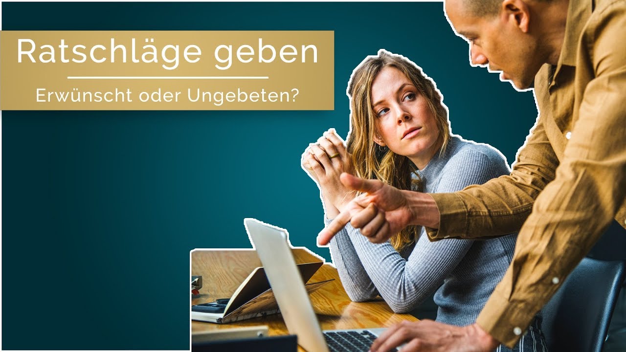 Ratschläge geben - Erwünscht oder Ungebeten?