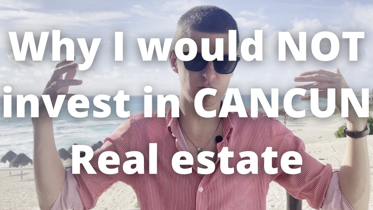 Why I would NOT invest in Cancun Real Estate