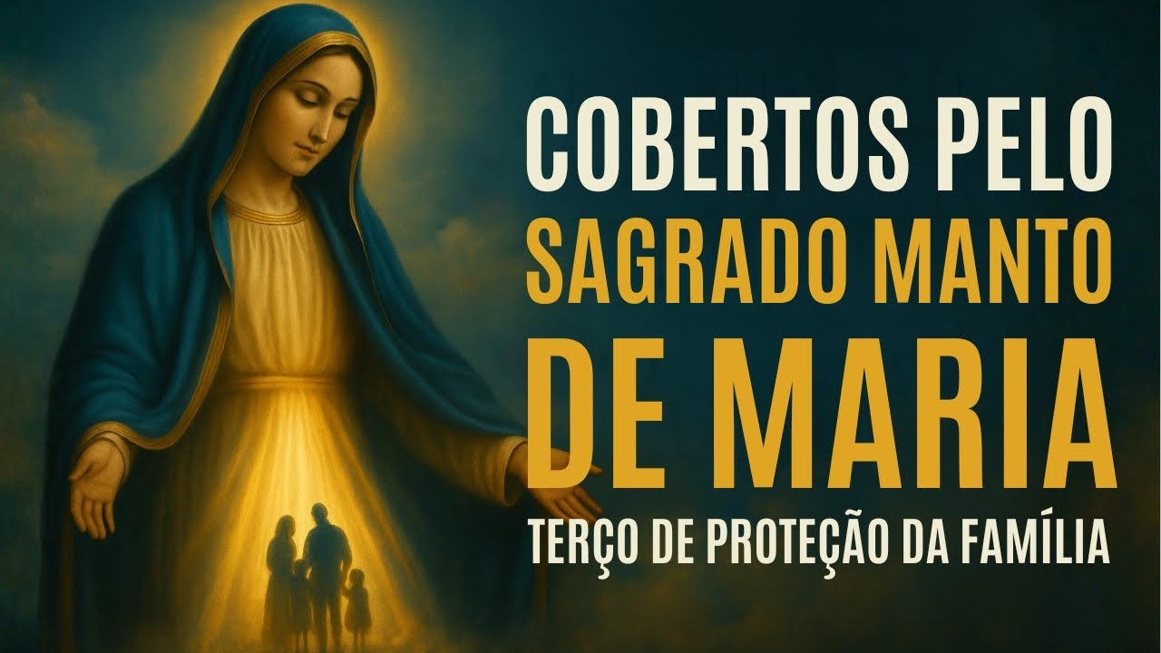 Cobertos pelo Sagrado Manto de Maria 💙 Terço de Proteção da Família e do Lar