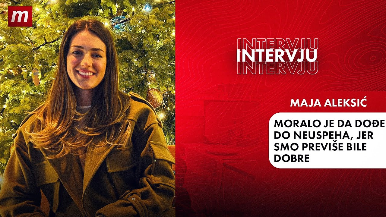 MAJA ALEKSIĆ: Moralo je da dođe do neuspeha, jer smo previše bile dobre