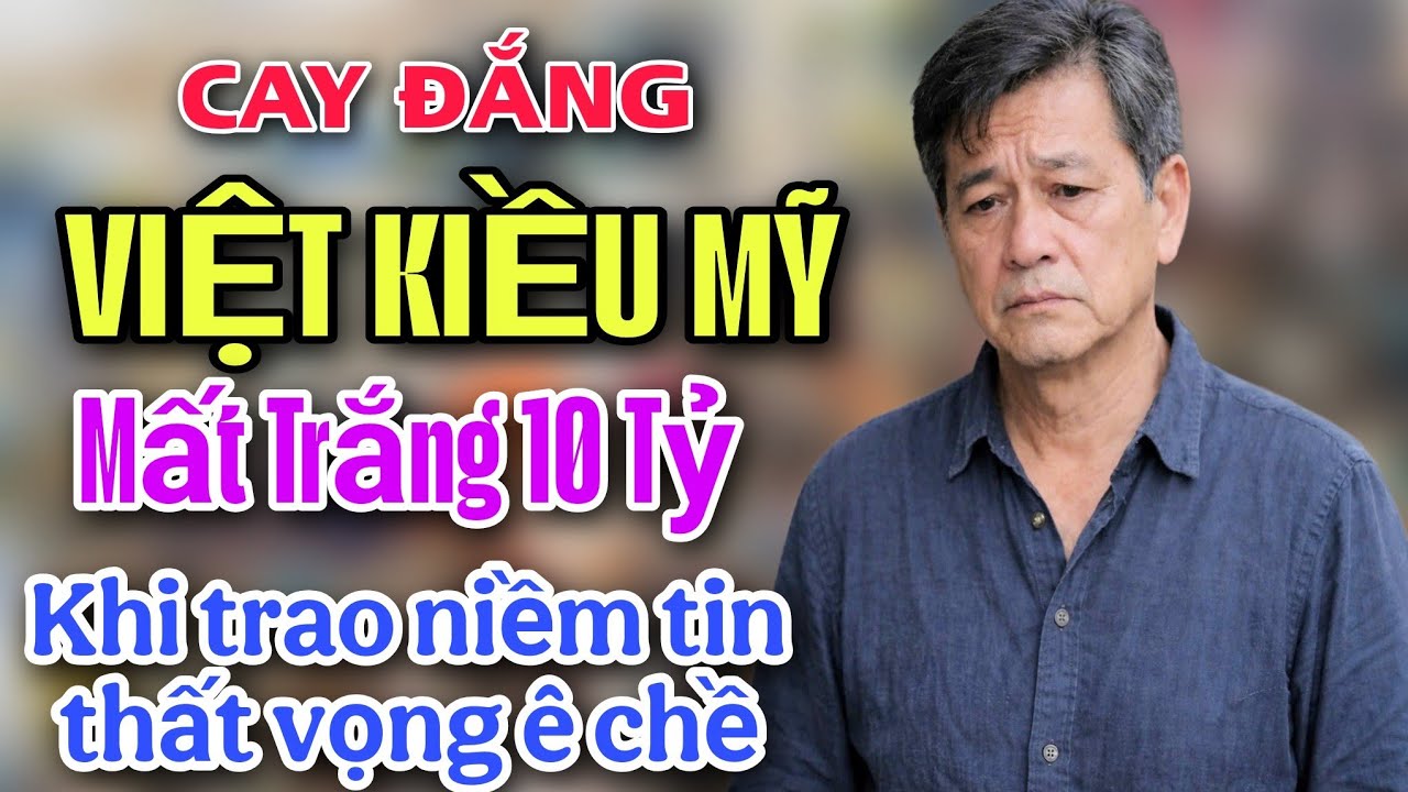 CAY ĐẮNG - VIỆT KIỀU  MẤT TRẮNG 10 TỶ KHI  TRAO NIỀM TIN THẤT VỌNG Ê CHỀ 