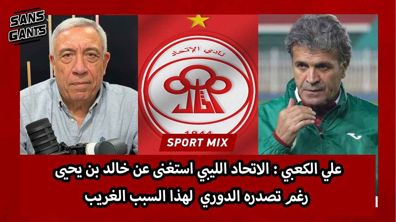 علي الكعبي : الاتحاد الليبي استغنى عن خالد بن يحيى رغم تصدره الدوري  لهذا السبب الغريب