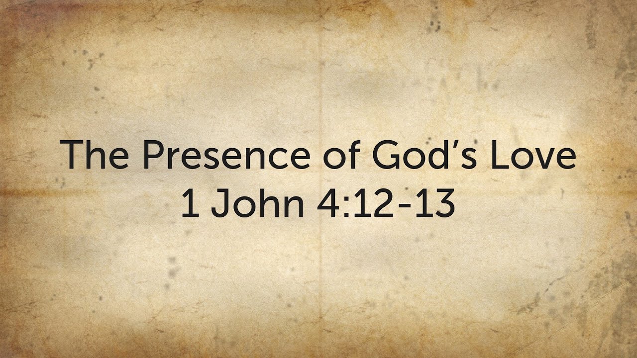 The Presence of God's Love - 1 John 4:12-13