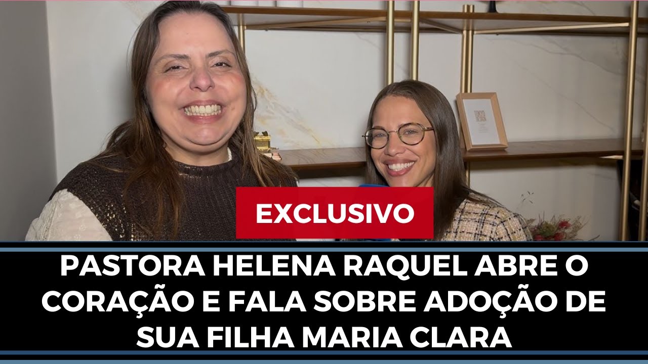 Pastora Helena Raquel abre o coração e fala sobre adoção de sua filha Maria Clara | PLENO.NEWS