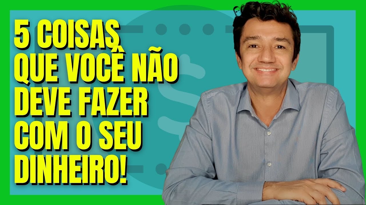 5 COISAS QUE VOCÊ NÃO DEVE FAZER COM SEU DINHEIRO SE QUISER ENRIQUECER