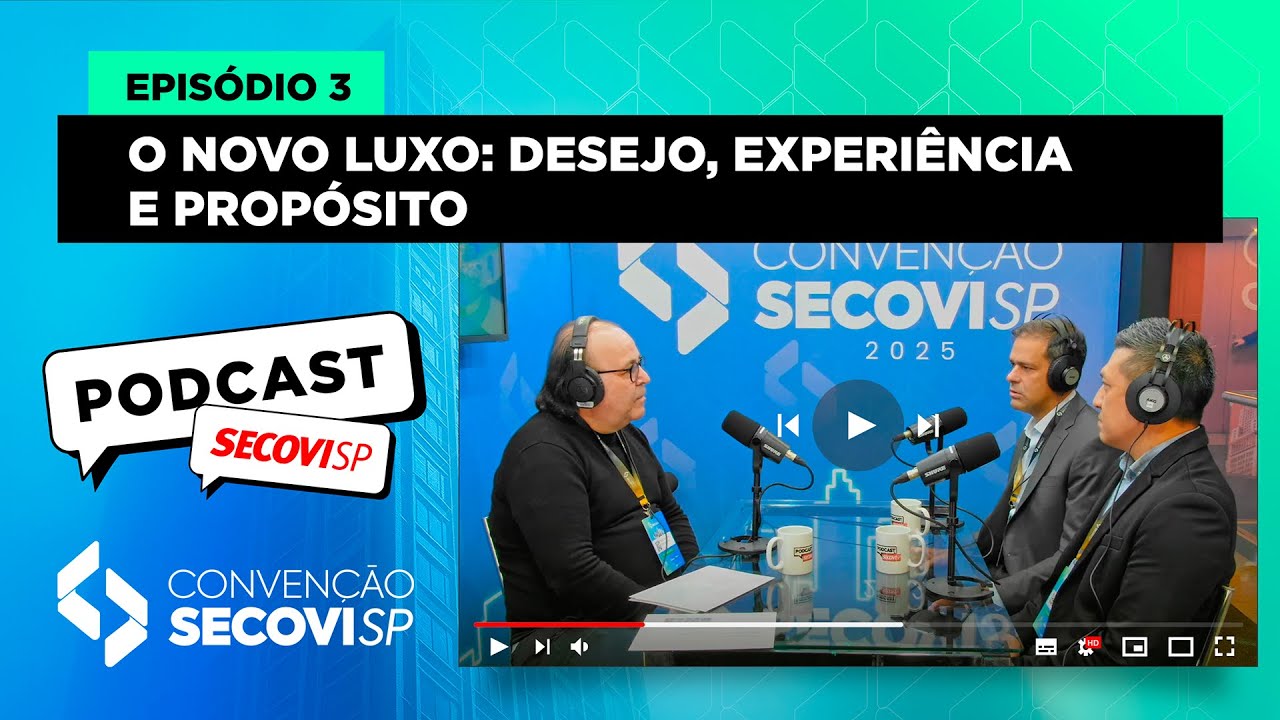 Podcast Secovi-SP – Edição Especial Convenção 2025: Episódio 03 - O novo luxo