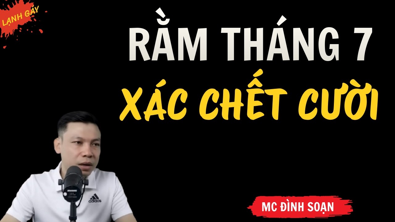 RẰM THÁNG 7 – NHỮNG CHIẾC XÁC BIẾT CƯỜI | Truyện Ma Mới Có Thật | MC Đình Soạn Kể