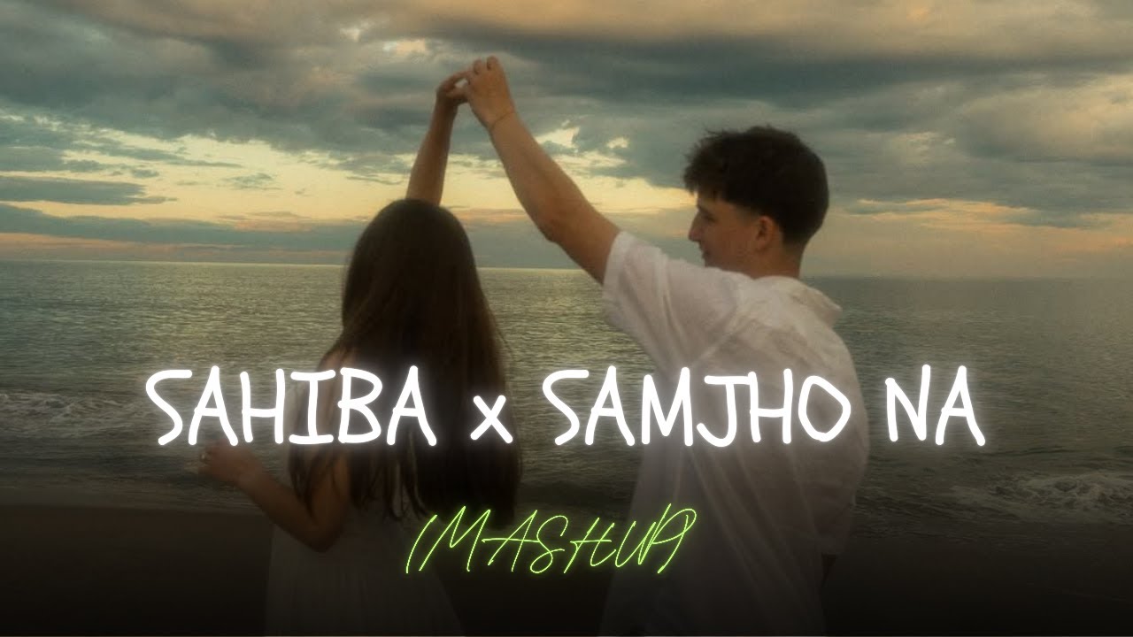 Sahiba x Samjho Na - Mashup | Aditya Rikhari | Mitraz